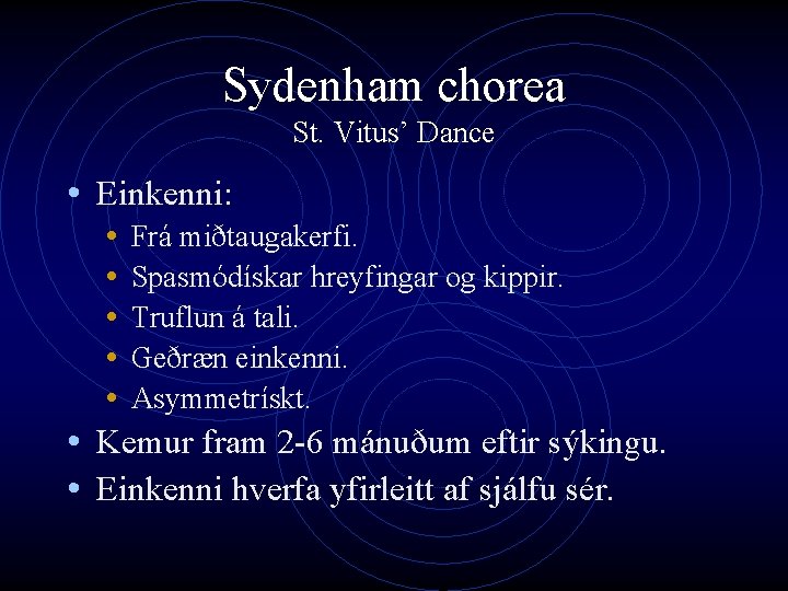 Sydenham chorea St. Vitus’ Dance • Einkenni: • Frá miðtaugakerfi. • Spasmódískar hreyfingar og
