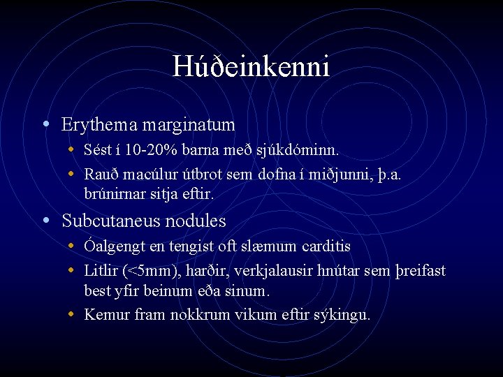 Húðeinkenni • Erythema marginatum • Sést í 10 -20% barna með sjúkdóminn. • Rauð