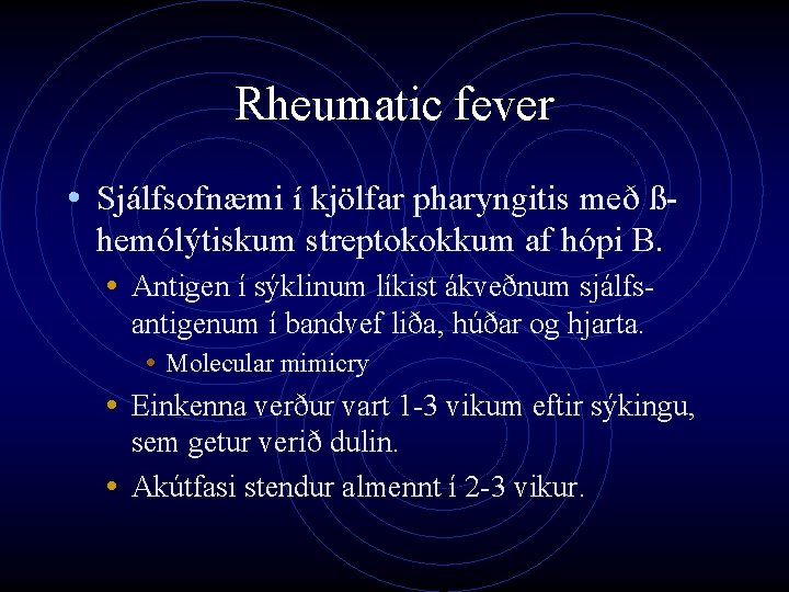 Rheumatic fever • Sjálfsofnæmi í kjölfar pharyngitis með ßhemólýtiskum streptokokkum af hópi B. •
