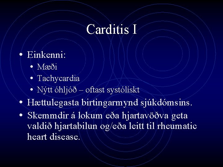 Carditis I • Einkenni: • Mæði • Tachycardia • Nýtt óhljóð – oftast systólískt