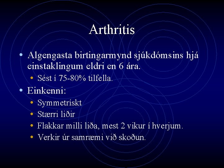 Arthritis • Algengasta birtingarmynd sjúkdómsins hjá einstaklingum eldri en 6 ára. • Sést í