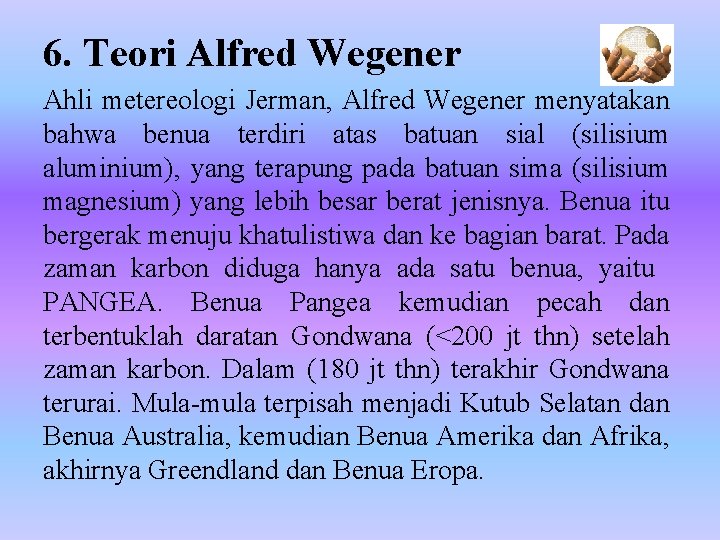 6. Teori Alfred Wegener Ahli metereologi Jerman, Alfred Wegener menyatakan bahwa benua terdiri atas