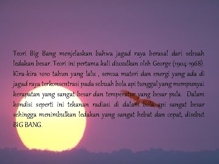 9. Teori Big Bang menjelaskan bahwa jagad raya berasal dari sebuah ledakan besar. Teori