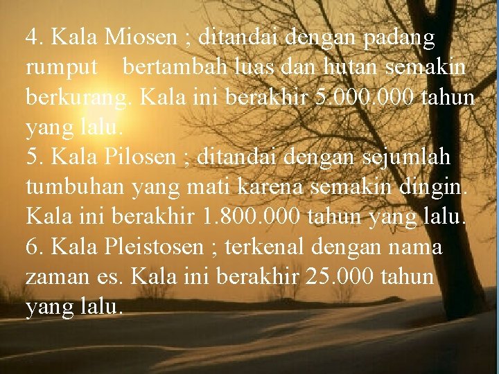 4. Kala Miosen ; ditandai dengan padang rumput bertambah luas dan hutan semakin berkurang.