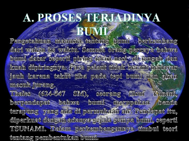 A. PROSES TERJADINYA BUMI Pengetahuan manusia tentang bumi berkembang dari waktu ke waktu. Semula