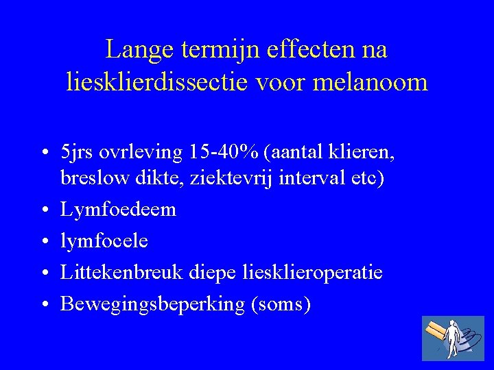 Lange termijn effecten na liesklierdissectie voor melanoom • 5 jrs ovrleving 15 -40% (aantal