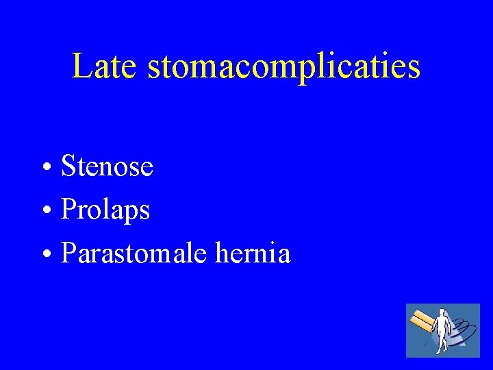Late stomacomplicaties • Stenose • Prolaps • Parastomale hernia 