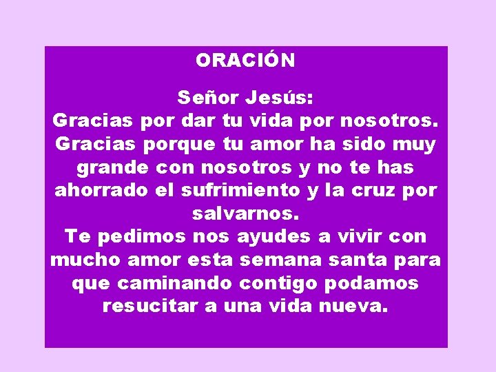 ORACIÓN Señor Jesús: Gracias por dar tu vida por nosotros. Gracias porque tu amor