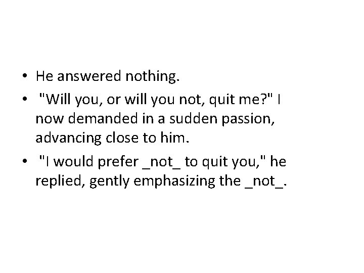  • He answered nothing. • "Will you, or will you not, quit me?