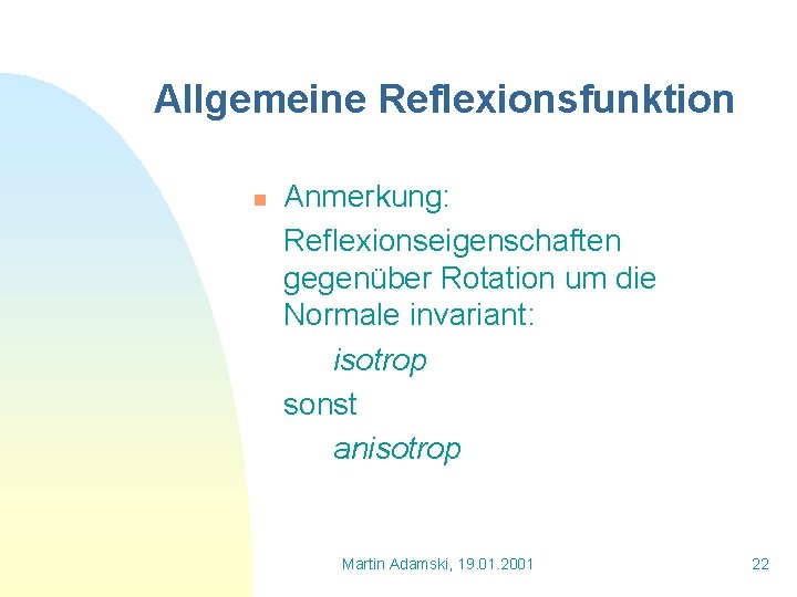 Allgemeine Reflexionsfunktion n Anmerkung: Reflexionseigenschaften gegenüber Rotation um die Normale invariant: isotrop sonst anisotrop
