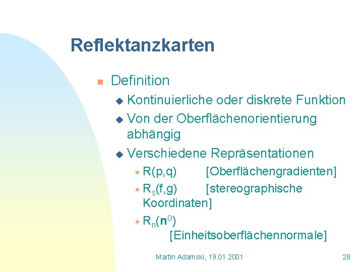 Reflektanzkarten n Definition Kontinuierliche oder diskrete Funktion u Von der Oberflächenorientierung abhängig u Verschiedene