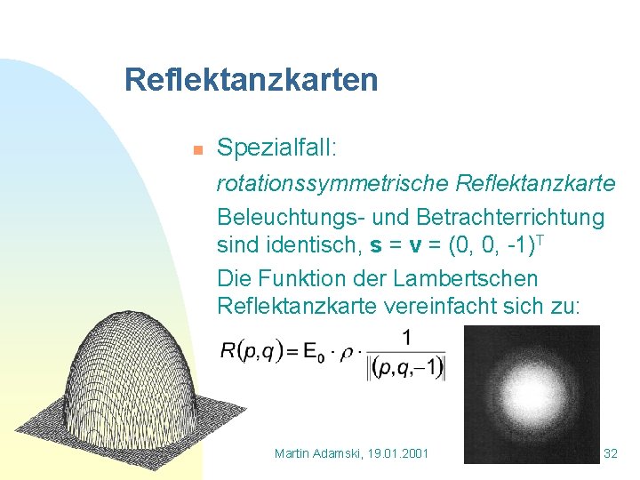 Reflektanzkarten n Spezialfall: rotationssymmetrische Reflektanzkarte Beleuchtungs- und Betrachterrichtung sind identisch, s = v =