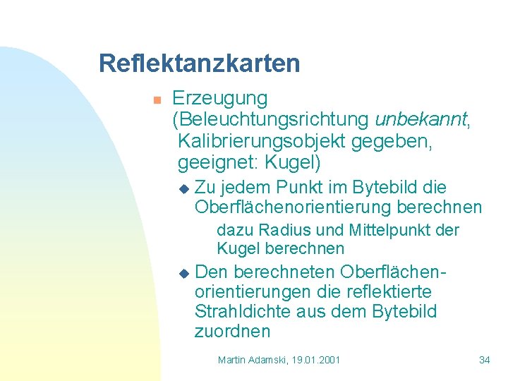 Reflektanzkarten n Erzeugung (Beleuchtungsrichtung unbekannt, Kalibrierungsobjekt gegeben, geeignet: Kugel) u Zu jedem Punkt im