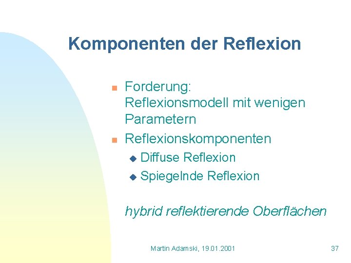 Komponenten der Reflexion n n Forderung: Reflexionsmodell mit wenigen Parametern Reflexionskomponenten Diffuse Reflexion u