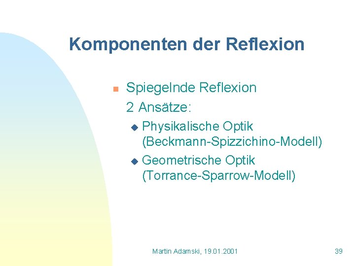 Komponenten der Reflexion n Spiegelnde Reflexion 2 Ansätze: Physikalische Optik (Beckmann-Spizzichino-Modell) u Geometrische Optik
