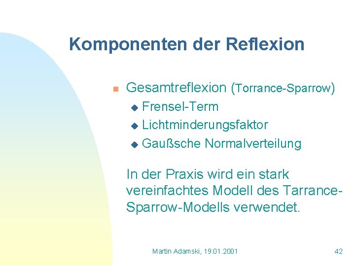 Komponenten der Reflexion n Gesamtreflexion (Torrance-Sparrow) Frensel-Term u Lichtminderungsfaktor u Gaußsche Normalverteilung u In