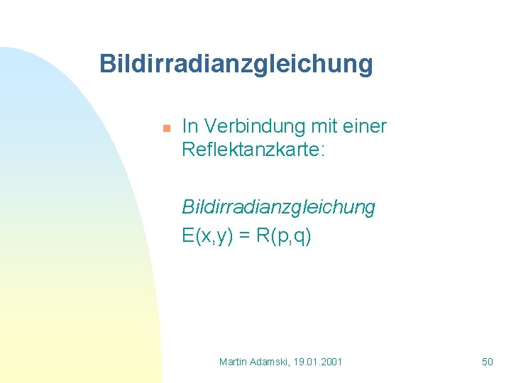 Bildirradianzgleichung n In Verbindung mit einer Reflektanzkarte: Bildirradianzgleichung E(x, y) = R(p, q) Martin