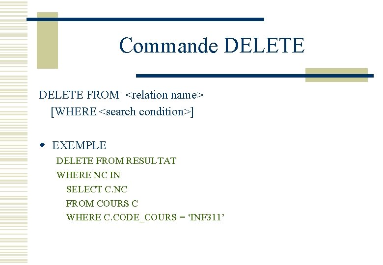 Commande DELETE FROM <relation name> [WHERE <search condition>] w EXEMPLE DELETE FROM RESULTAT WHERE