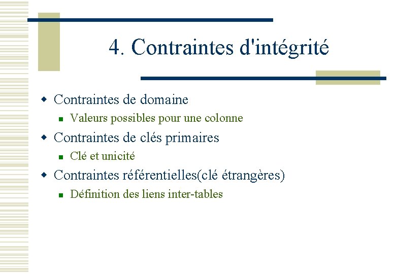 4. Contraintes d'intégrité w Contraintes de domaine n Valeurs possibles pour une colonne w