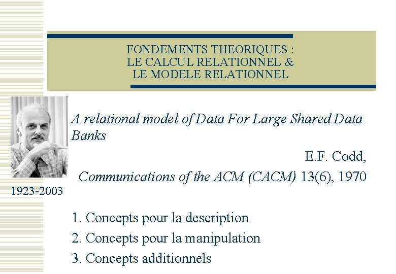 FONDEMENTS THEORIQUES : LE CALCUL RELATIONNEL & LE MODELE RELATIONNEL 1923 -2003 A relational