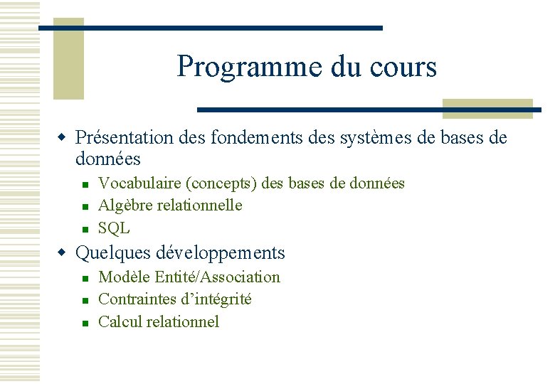 Programme du cours w Présentation des fondements des systèmes de bases de données n