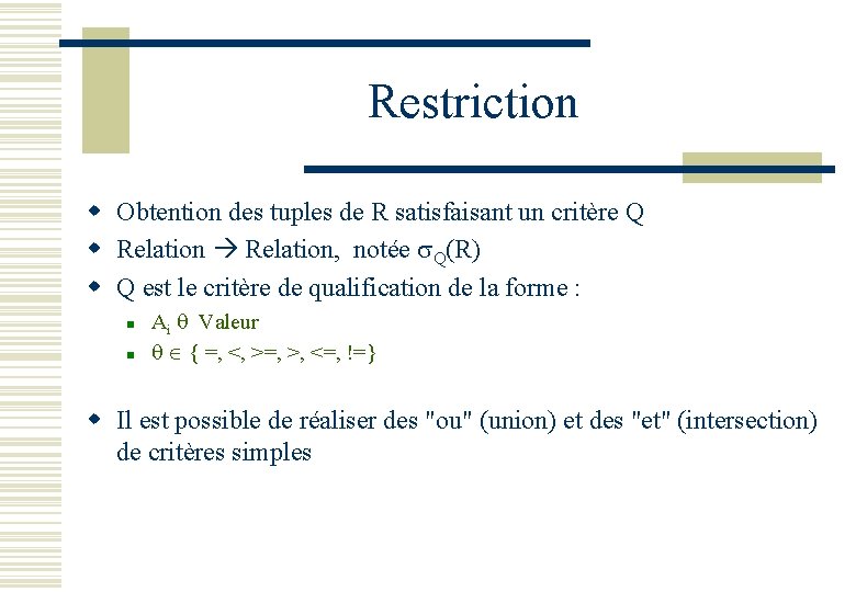 Restriction w Obtention des tuples de R satisfaisant un critère Q w Relation, notée