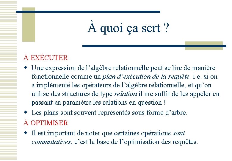 À quoi ça sert ? À EXÉCUTER w Une expression de l’algèbre relationnelle peut