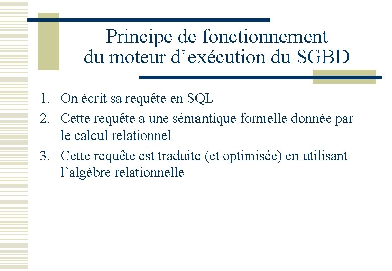 Principe de fonctionnement du moteur d’exécution du SGBD 1. On écrit sa requête en