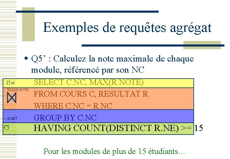 Exemples de requêtes agrégat w Q 5’ : Calculez la note maximale de chaque