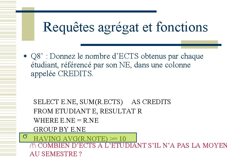 Requêtes agrégat et fonctions w Q 8’ : Donnez le nombre d’ECTS obtenus par