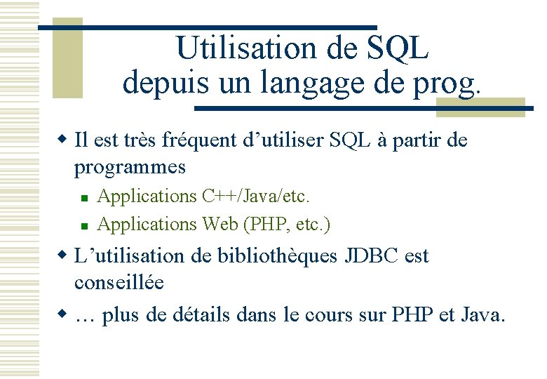 Utilisation de SQL depuis un langage de prog. w Il est très fréquent d’utiliser