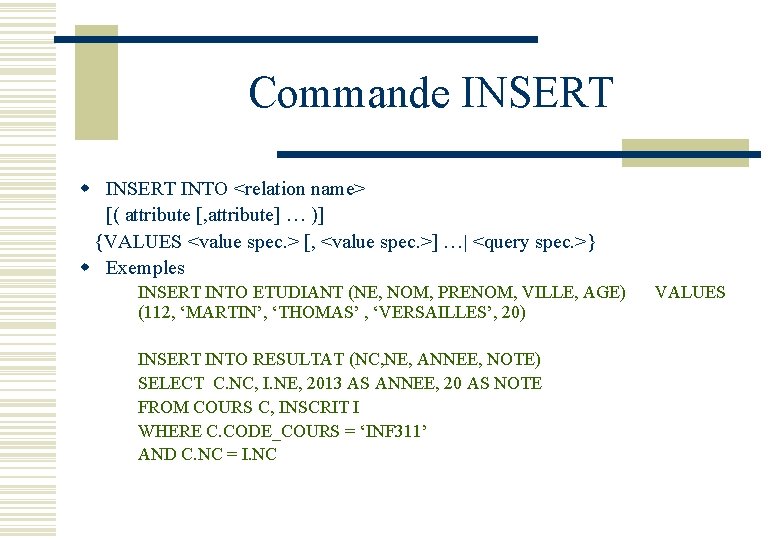 Commande INSERT w INSERT INTO <relation name> [( attribute [, attribute] … )] {VALUES