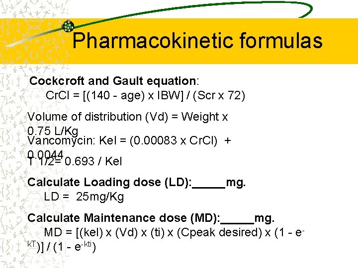 Pharmacokinetic formulas Cockcroft and Gault equation: Cr. Cl = [(140 - age) x IBW]