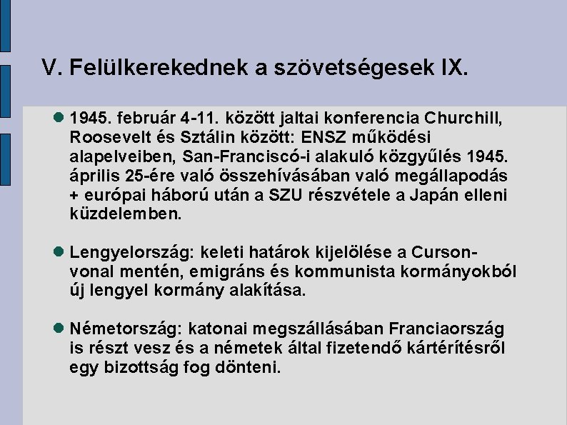 V. Felülkerekednek a szövetségesek IX. 1945. február 4 -11. között jaltai konferencia Churchill, Roosevelt