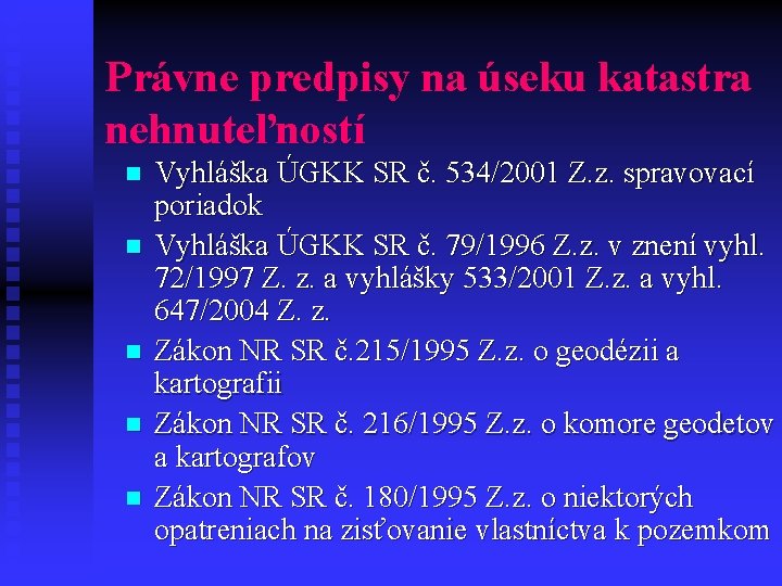 Právne predpisy na úseku katastra nehnuteľností n n n Vyhláška ÚGKK SR č. 534/2001