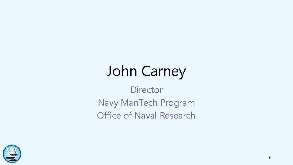 John Carney Director Navy Man. Tech Program Office of Naval Research 9 