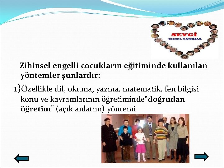 Zihinsel engelli çocukların eğitiminde kullanılan yöntemler şunlardır: 1)Özellikle dil, okuma, yazma, matematik, fen bilgisi