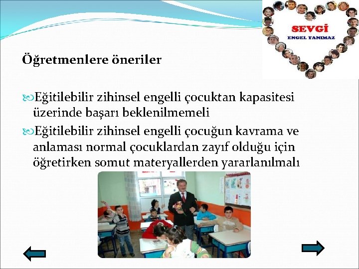 Öğretmenlere öneriler Eğitilebilir zihinsel engelli çocuktan kapasitesi üzerinde başarı beklenilmemeli Eğitilebilir zihinsel engelli çocuğun