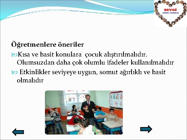 Öğretmenlere öneriler Kısa ve basit konulara çocuk alıştırılmalıdır. Olumsuzdan daha çok olumlu ifadeler kullanılmalıdır