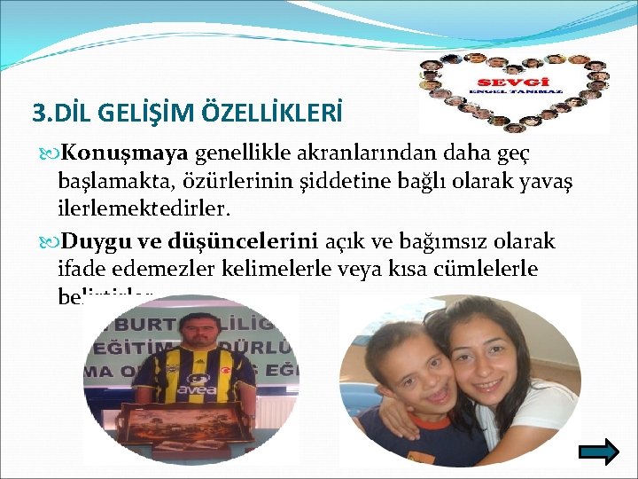 3. DİL GELİŞİM ÖZELLİKLERİ Konuşmaya genellikle akranlarından daha geç başlamakta, özürlerinin şiddetine bağlı olarak