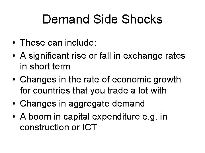 Demand Side Shocks • These can include: • A significant rise or fall in