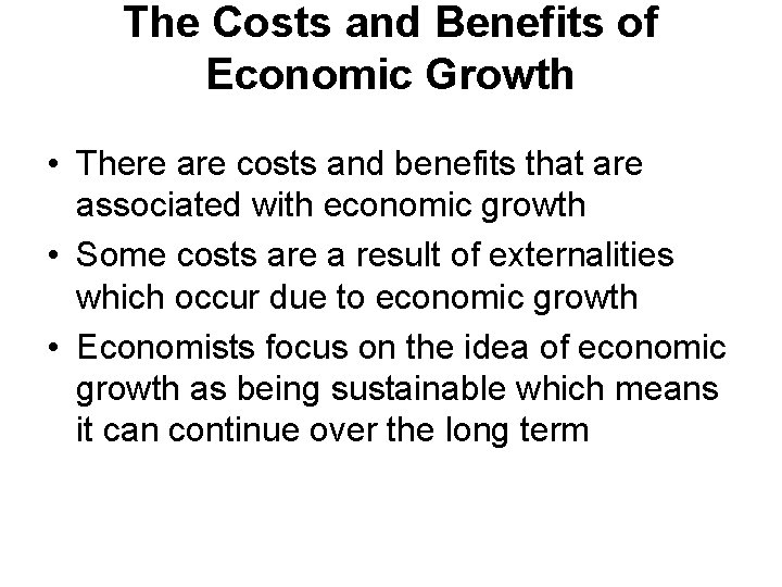 The Costs and Benefits of Economic Growth • There are costs and benefits that