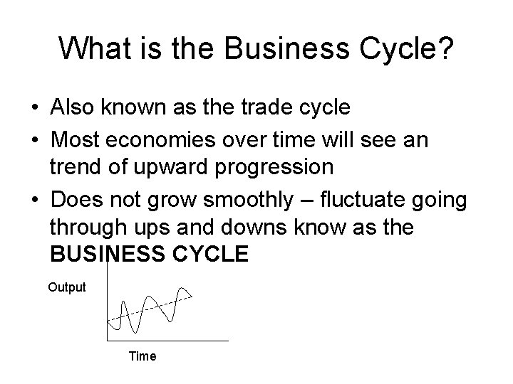 What is the Business Cycle? • Also known as the trade cycle • Most