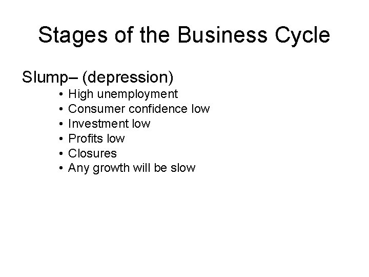 Stages of the Business Cycle Slump– (depression) • • • High unemployment Consumer confidence