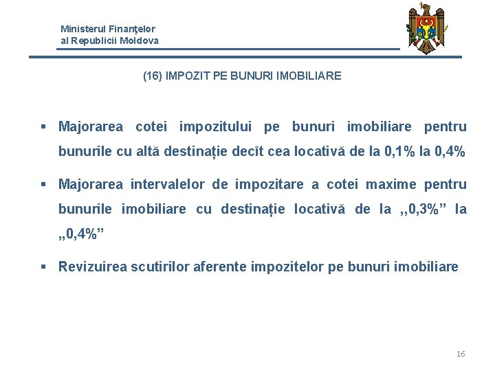Ministerul Finanţelor al Republicii Moldova (16) IMPOZIT PE BUNURI IMOBILIARE § Majorarea cotei impozitului Ministerul Finanţelor al Republicii Moldova (16) IMPOZIT PE BUNURI IMOBILIARE § Majorarea cotei impozitului