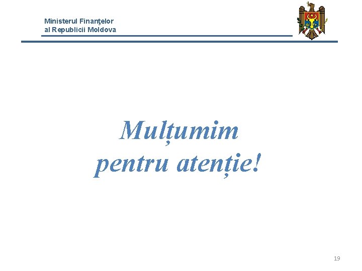 Ministerul Finanţelor al Republicii Moldova Mulțumim pentru atenție! 19 