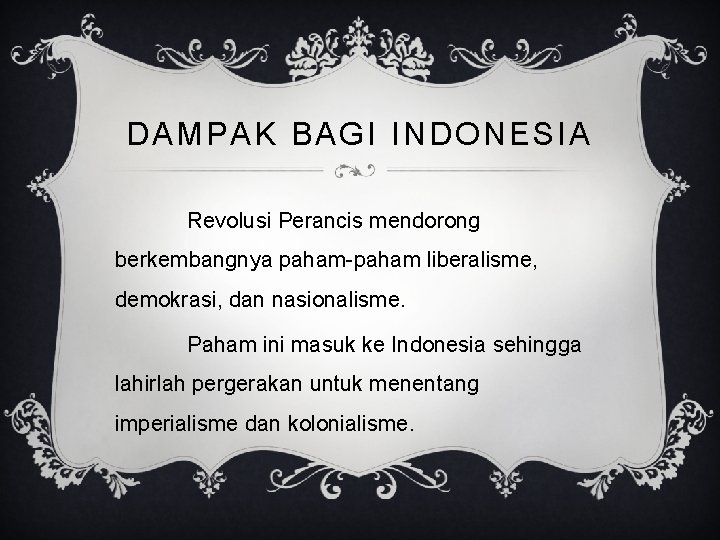 DAMPAK BAGI INDONESIA Revolusi Perancis mendorong berkembangnya paham-paham liberalisme, demokrasi, dan nasionalisme. Paham ini