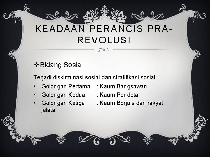 KEADAAN PERANCIS PRAREVOLUSI v. Bidang Sosial Terjadi diskirminasi sosial dan stratifikasi sosial • Golongan