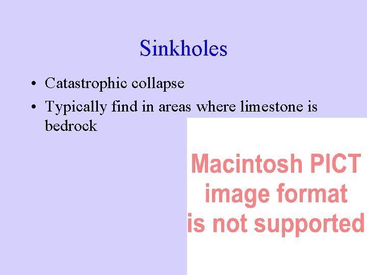 Sinkholes • Catastrophic collapse • Typically find in areas where limestone is bedrock 