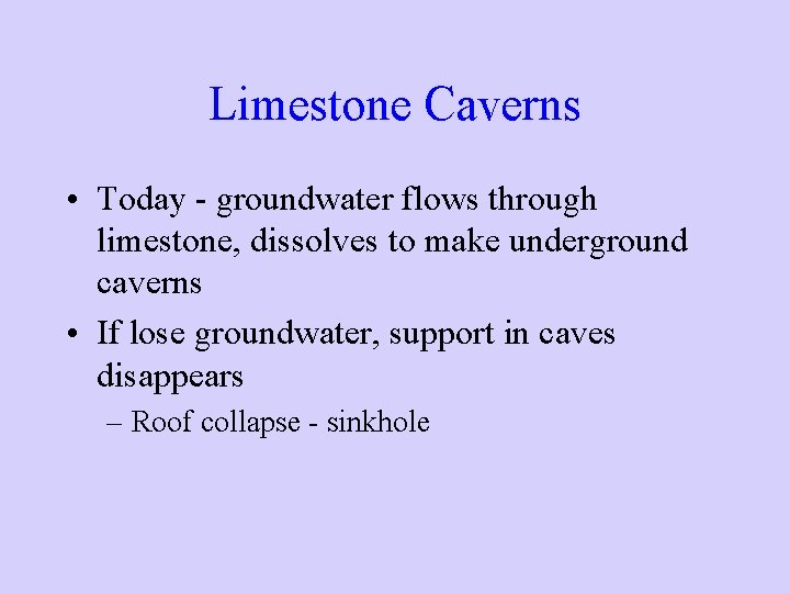 Limestone Caverns • Today - groundwater flows through limestone, dissolves to make underground caverns